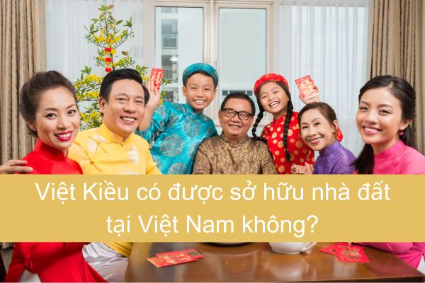 Việt kiều có mua được nhà tại Việt Nam theo luật bất động sản 2024 không